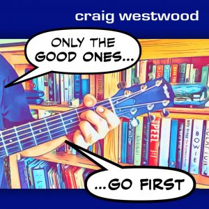 Only the Good Ones Go First | Craig Westwood